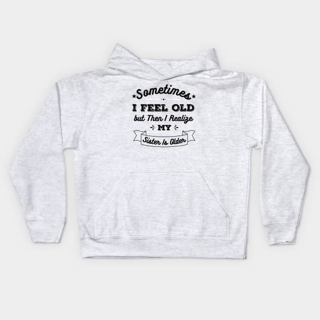 Sometimes I Feel Old but Then I Realize My Sister Is Older Kids Hoodie by Gaming champion